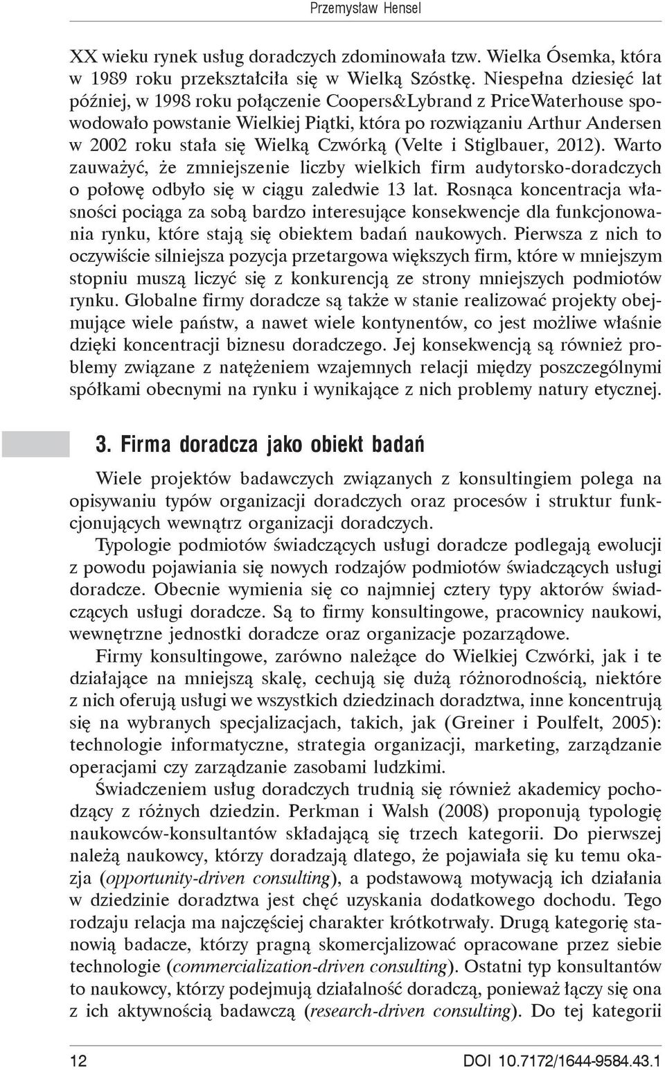 (Velte i Stiglbauer, 2012). Warto zauwa y, e zmniejszenie liczby wielkich firm audytorsko-doradczych o po ow odby o si w ci gu zaledwie 13 lat.