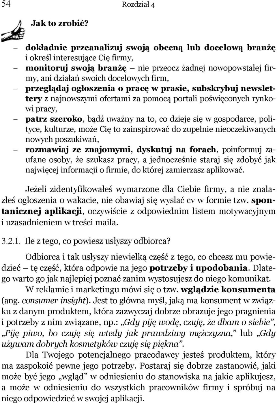 ogłoszenia o pracę w prasie, subskrybuj newslettery z najnowszymi ofertami za pomocą portali poświęconych rynkowi pracy, patrz szeroko, bądź uważny na to, co dzieje się w gospodarce, polityce,