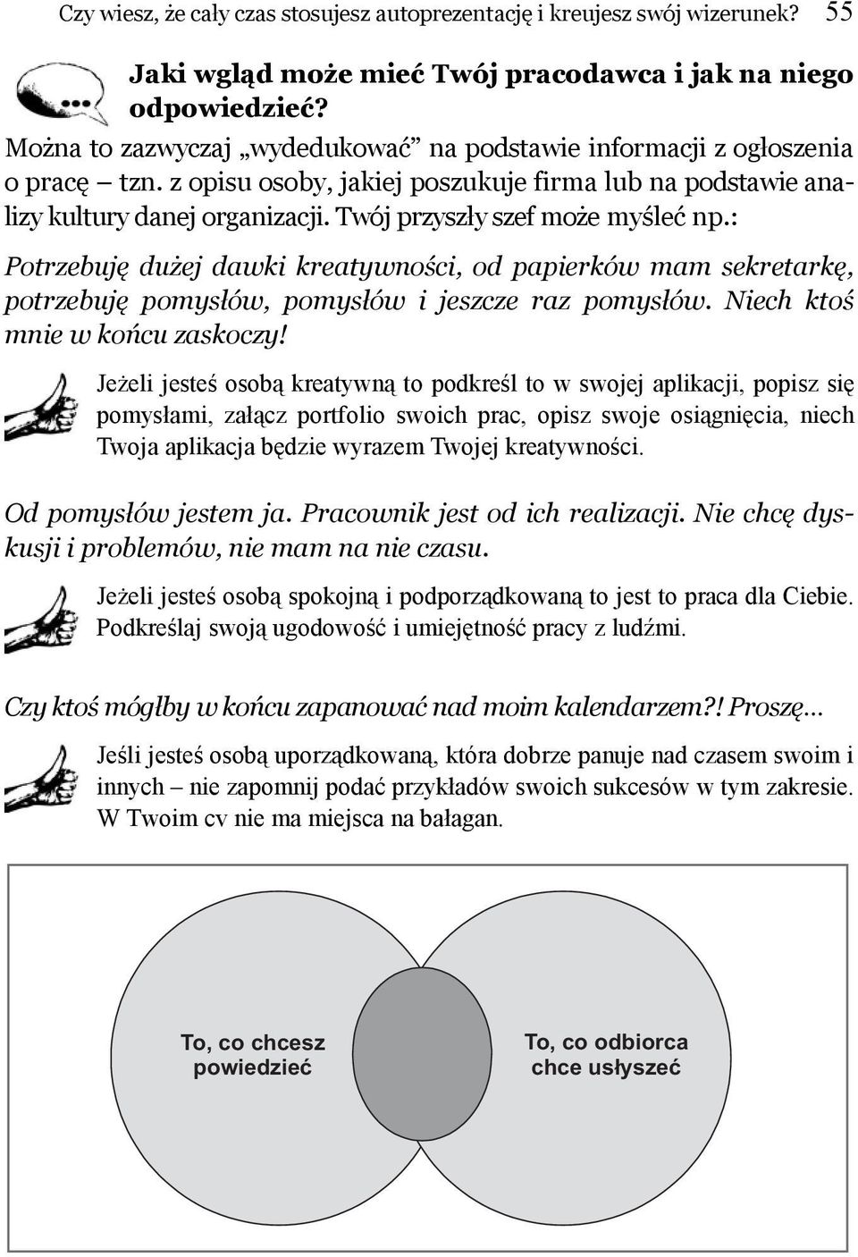 Twój przyszły szef może myśleć np.: Potrzebuję dużej dawki kreatywności, od papierków mam sekretarkę, potrzebuję pomysłów, pomysłów i jeszcze raz pomysłów. Niech ktoś mnie w końcu zaskoczy!