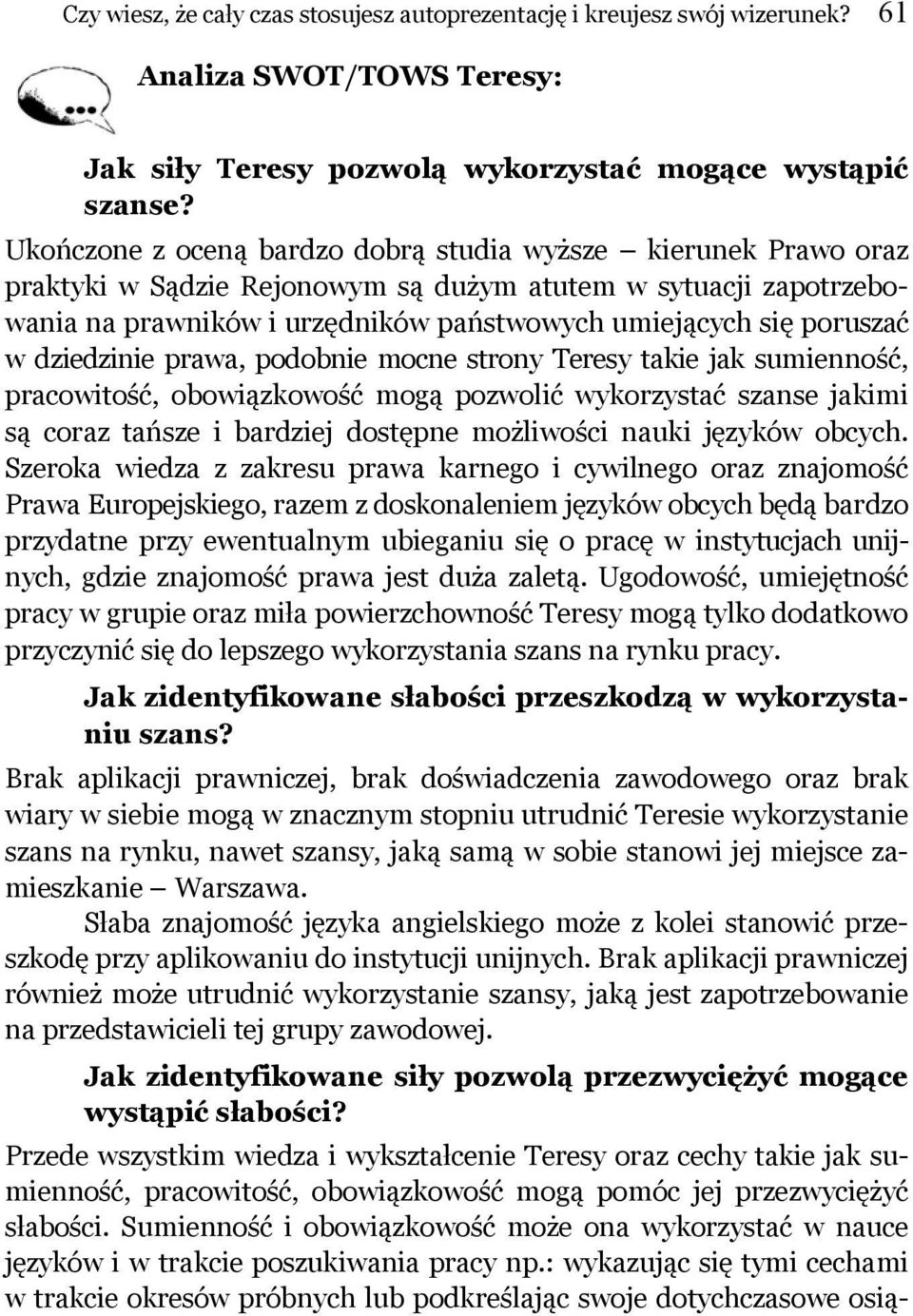 dziedzinie prawa, podobnie mocne strony Teresy takie jak sumienność, pracowitość, obowiązkowość mogą pozwolić wykorzystać szanse jakimi są coraz tańsze i bardziej dostępne możliwości nauki języków