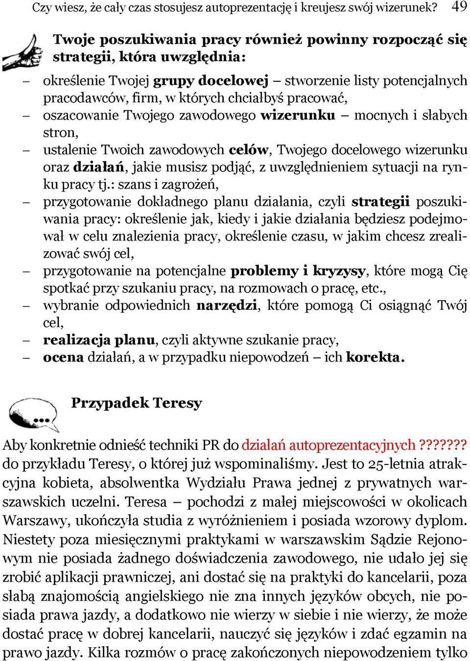 pracować, oszacowanie Twojego zawodowego wizerunku mocnych i słabych stron, ustalenie Twoich zawodowych celów, Twojego docelowego wizerunku oraz działań, jakie musisz podjąć, z uwzględnieniem