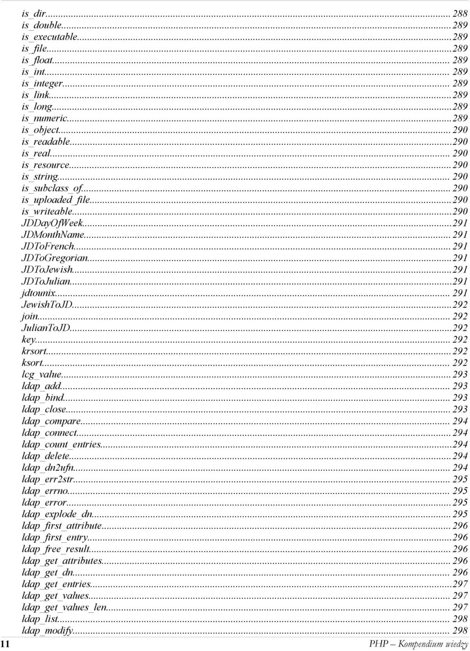 ..291 JDToJewish...291 JDToJulian...291 jdtounix... 291 JewishToJD...292 join... 292 JulianToJD...292 key... 292 krsort...292 ksort... 292 lcg_value...293 ldap_add... 293 ldap_bind... 293 ldap_close.