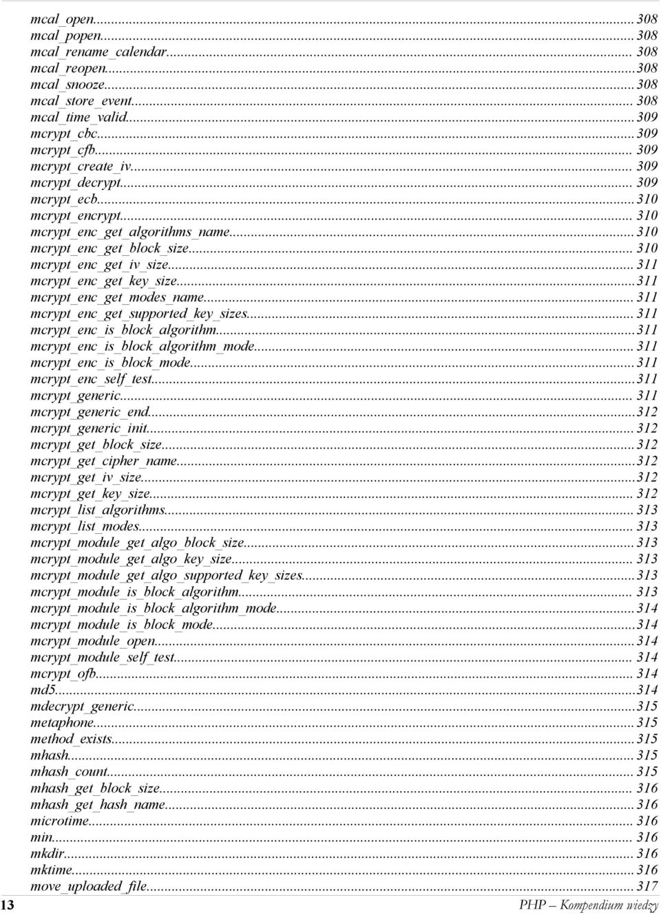 ..311 mcrypt_enc_get_modes_name... 311 mcrypt_enc_get_supported_key_sizes... 311 mcrypt_enc_is_block_algorithm...311 mcrypt_enc_is_block_algorithm_mode... 311 mcrypt_enc_is_block_mode.