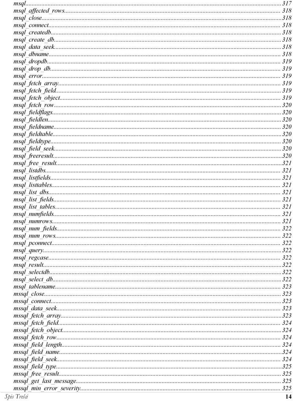 ..320 msql_fieldtype... 320 msql_field_seek...320 msql_freeresult...320 msql_free_result...321 msql_listdbs... 321 msql_listfields... 321 msql_listtables... 321 msql_list_dbs... 321 msql_list_fields.