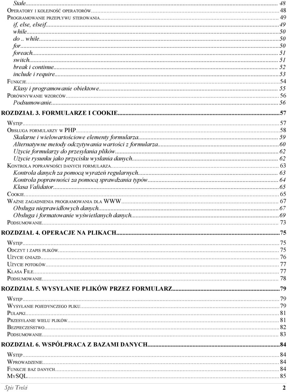 ..58 Skalarne i wielowartościowe elementy formularza... 59 Alternatywne metody odczytywania wartości z formularza...60 Użycie formularzy do przesyłania plików.