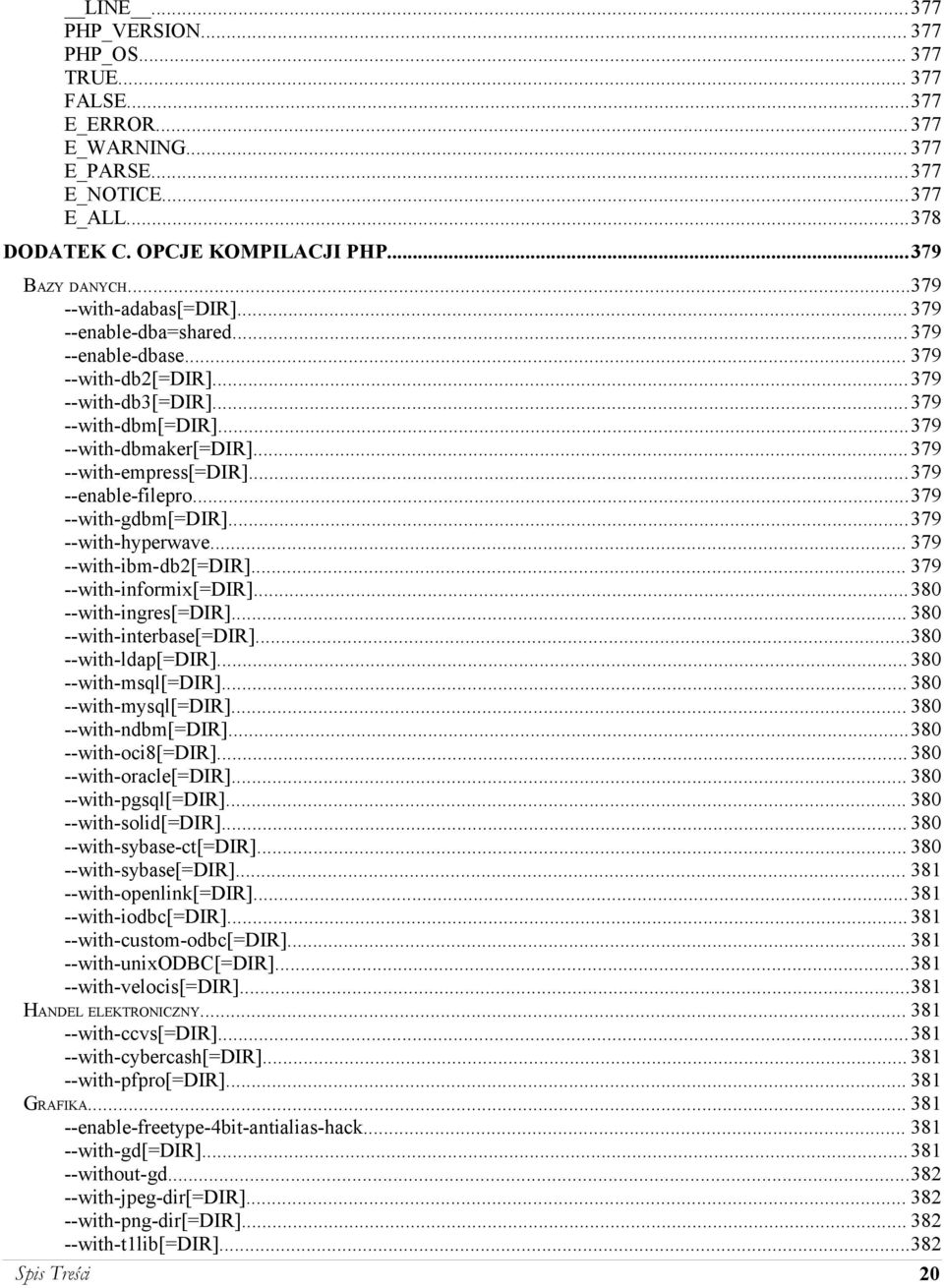 ..379 --enable-filepro...379 --with-gdbm[=dir]...379 --with-hyperwave... 379 --with-ibm-db2[=dir]... 379 --with-informix[=dir]... 380 --with-ingres[=dir]... 380 --with-interbase[=dir].