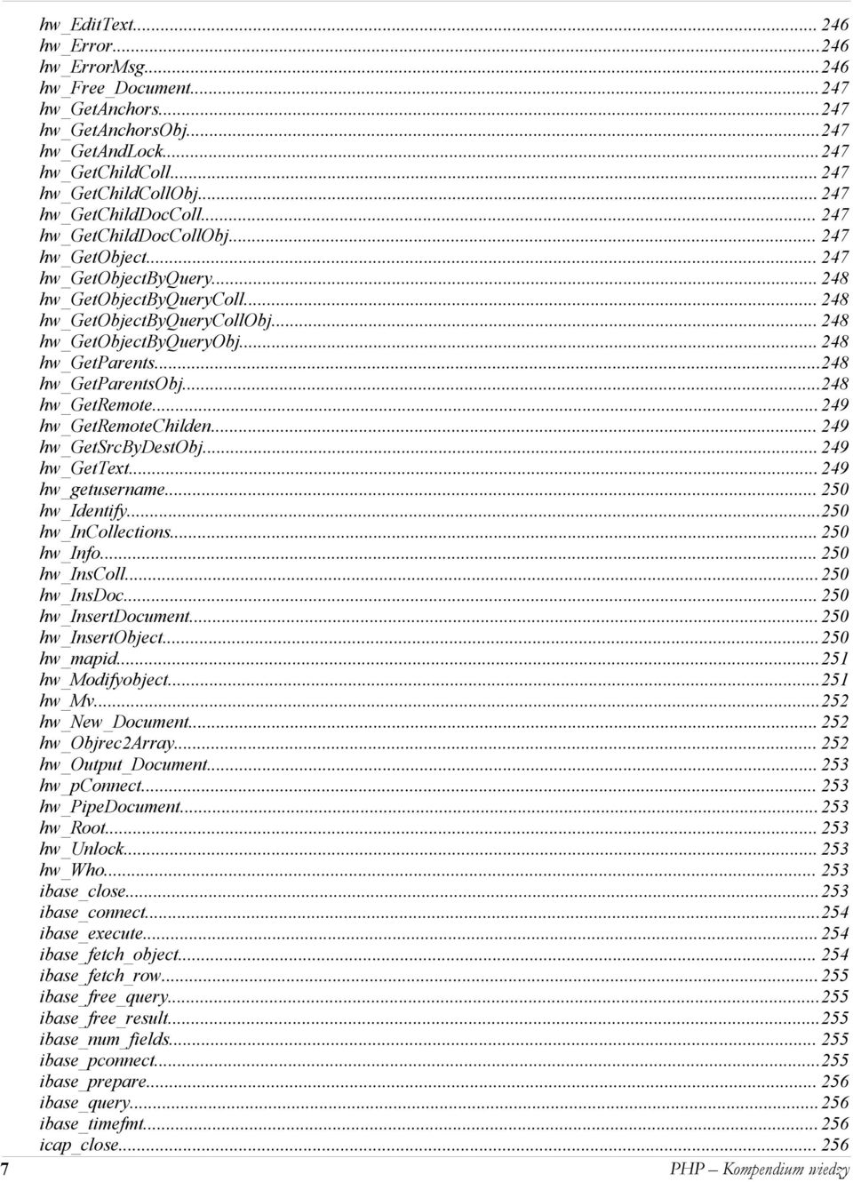 .. 248 hw_getparents...248 hw_getparentsobj...248 hw_getremote... 249 hw_getremotechilden... 249 hw_getsrcbydestobj... 249 hw_gettext... 249 hw_getusername... 250 hw_identify...250 hw_incollections.