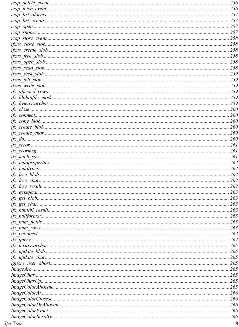 .. 259 ifx_byteasvarchar...259 ifx_close... 260 ifx_connect... 260 ifx_copy_blob...260 ifx_create_blob... 260 ifx_create_char... 260 ifx_do... 260 ifx_error... 261 ifx_erormsg... 261 ifx_fetch_row.