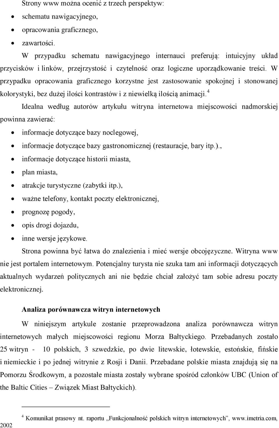 W przypadku opracowania graficznego korzystne jest zastosowanie spokojnej i stonowanej kolorystyki, bez dużej ilości kontrastów i z niewielką ilością animacji.