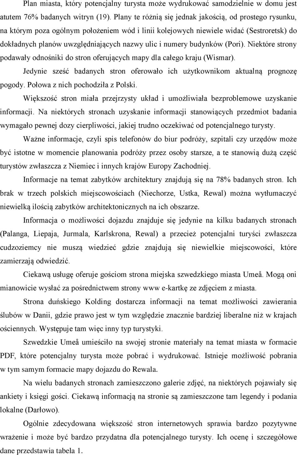 numery budynków (Pori). Niektóre strony podawały odnośniki do stron oferujących mapy dla całego kraju (Wismar). Jedynie sześć badanych stron oferowało ich użytkownikom aktualną prognozę pogody.