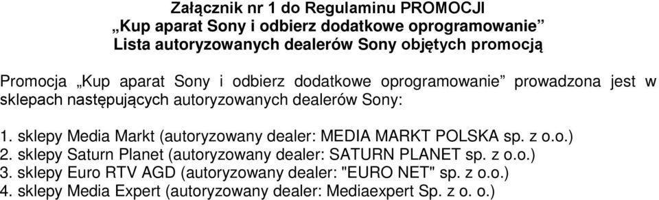 1. sklepy Media Markt (autoryzowany dealer: MEDIA MARKT POLSKA sp. z o.o.) 2. sklepy Saturn Planet (autoryzowany dealer: SATURN PLANET sp.