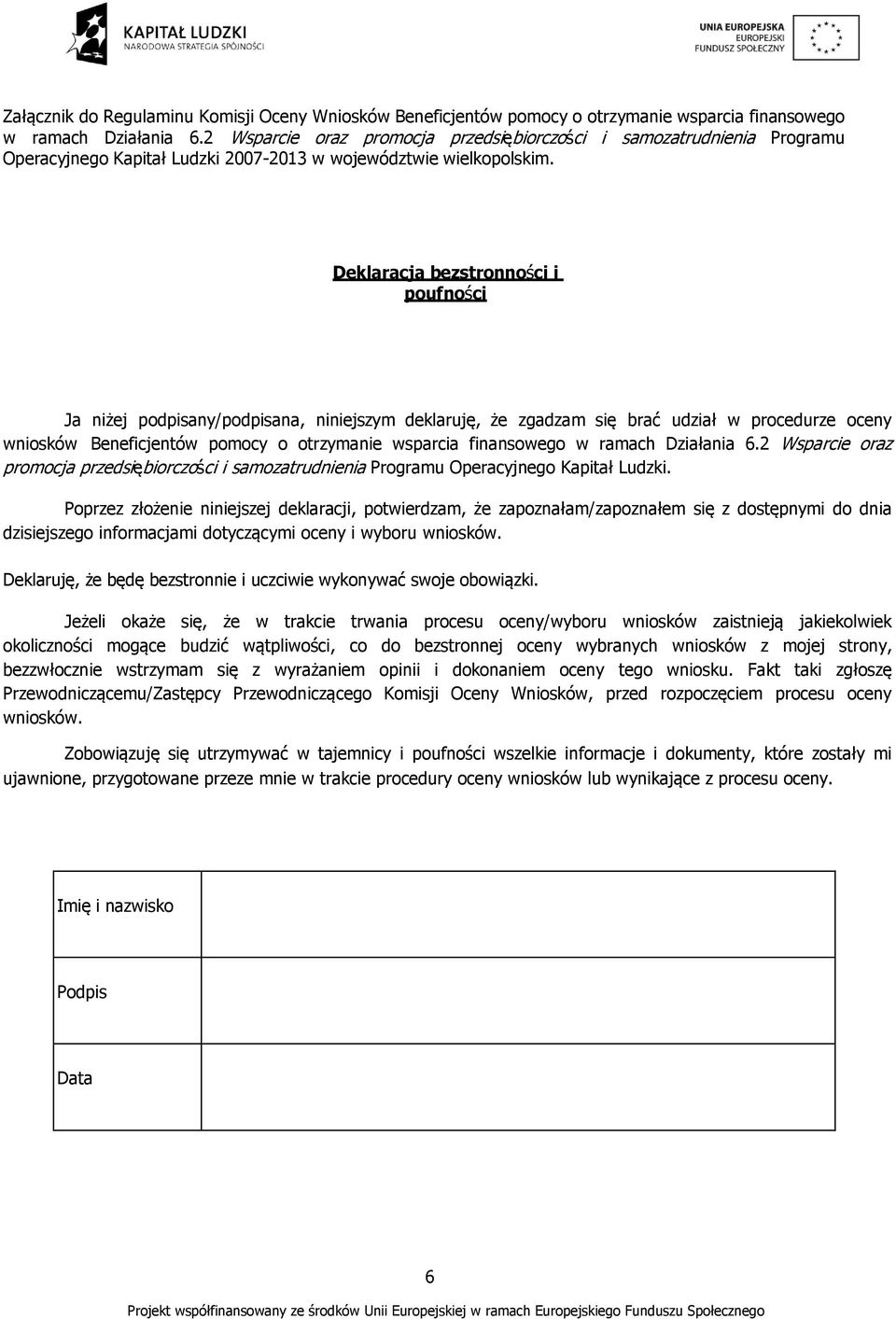 Deklaracja bezstronności i poufności Ja niżej podpisany/podpisana, niniejszym deklaruję, że zgadzam się brać udział w procedurze oceny wniosków Beneficjentów pomocy o otrzymanie wsparcia finansowego