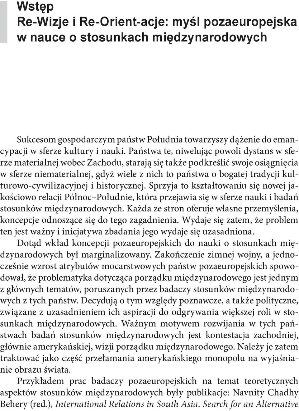 kulturowo-cywilizacyjnej i historycznej. Sprzyja to kształtowaniu się nowej jakościowo relacji Północ Południe, która przejawia się w sferze nauki i badań stosunków międzynarodowych.