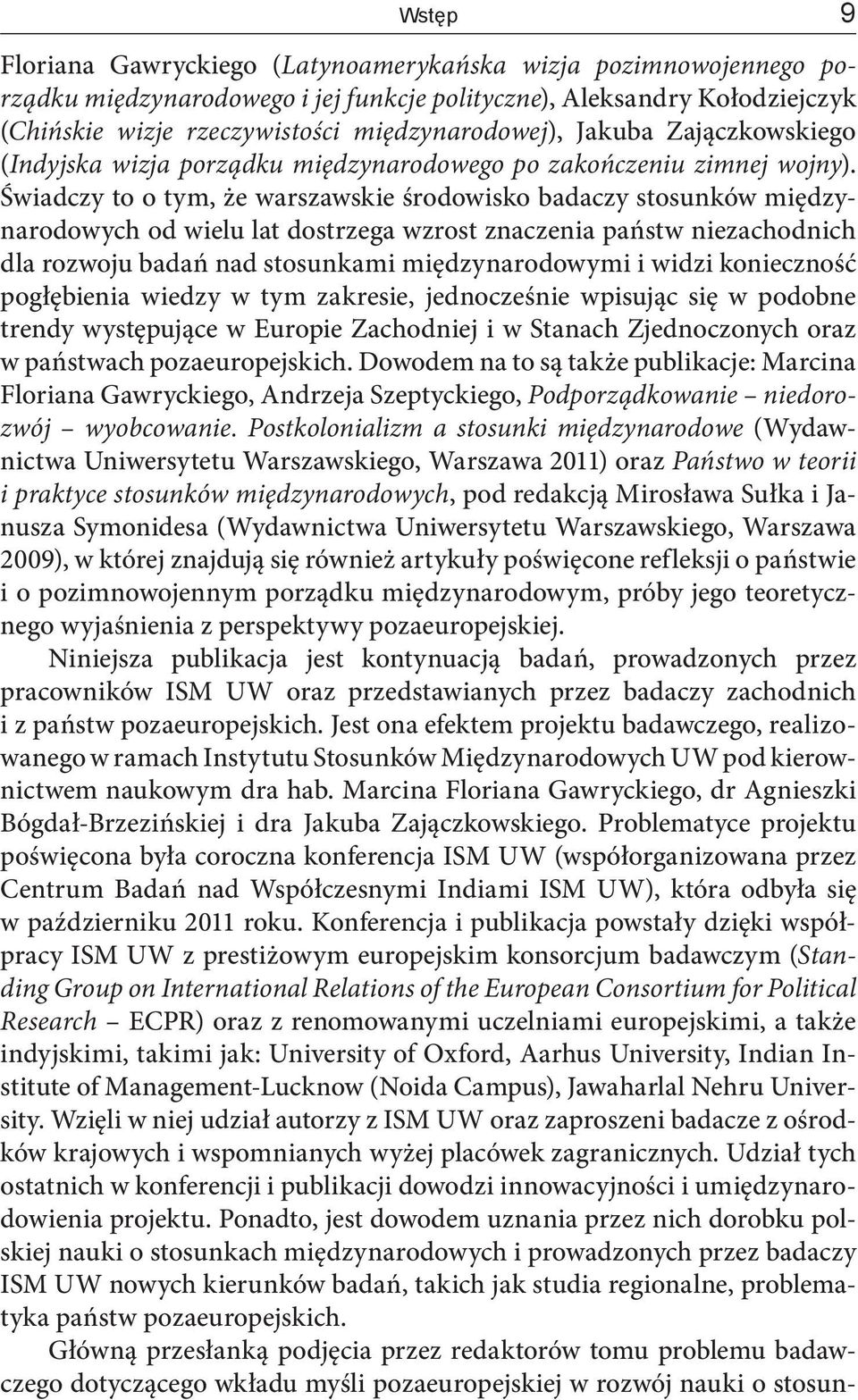 Świadczy to o tym, że warszawskie środowisko badaczy stosunków międzynarodowych od wielu lat dostrzega wzrost znaczenia państw niezachodnich dla rozwoju badań nad stosunkami międzynarodowymi i widzi