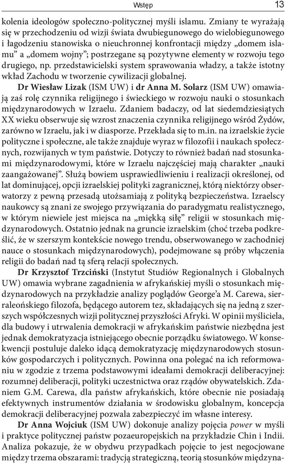 pozytywne elementy w rozwoju tego drugiego, np. przedstawicielski system sprawowania władzy, a także istotny wkład Zachodu w tworzenie cywilizacji globalnej. Dr Wiesław Lizak (ISM UW) i dr Anna M.