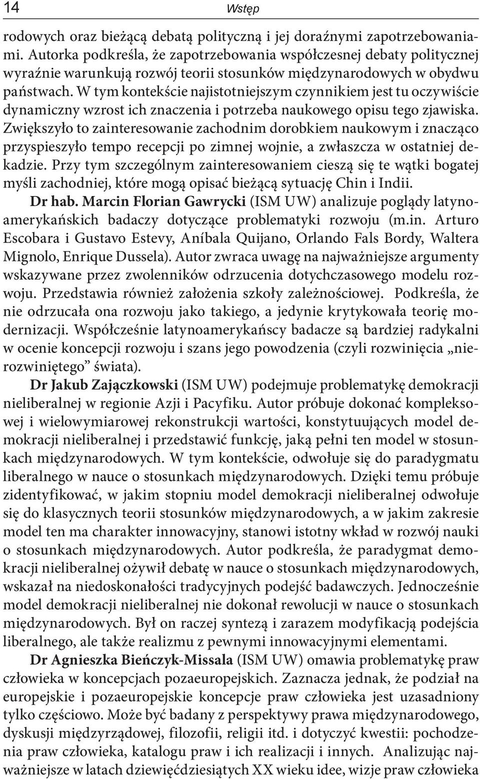 W tym kontekście najistotniejszym czynnikiem jest tu oczywiście dynamiczny wzrost ich znaczenia i potrzeba naukowego opisu tego zjawiska.