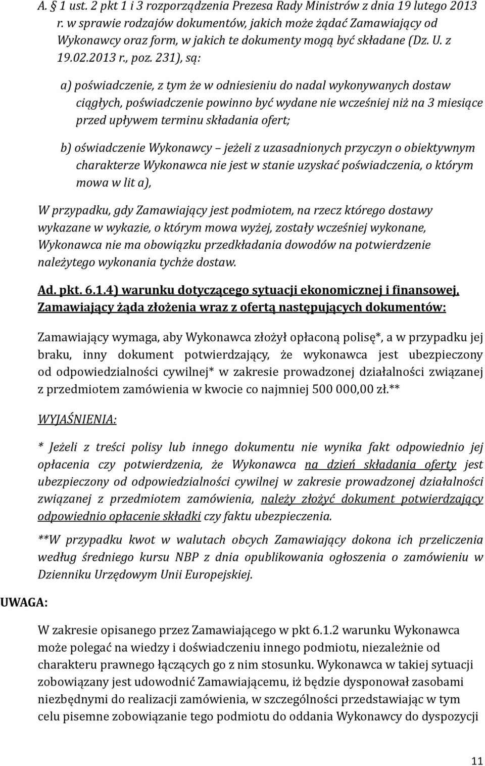 231), są: a) poświadczenie, z tym że w odniesieniu do nadal wykonywanych dostaw ciągłych, poświadczenie powinno być wydane nie wcześniej niż na 3 miesiące przed upływem terminu składania ofert; b)