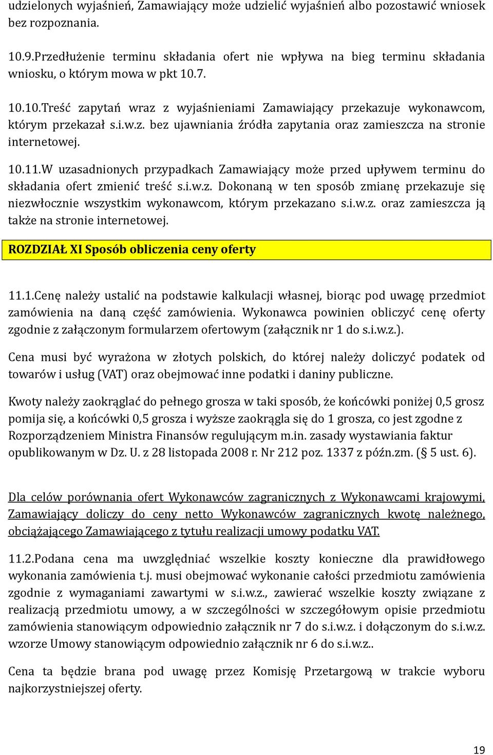 i.w.z. bez ujawniania z ro dła zapytania oraz zamieszcza na stronie internetowej. 10.11.W uzasadnionych przypadkach Zamawiający moz e przed upływem terminu do składania ofert zmienic tres c s.i.w.z. Dokonaną w ten sposo b zmianę przekazuje się niezwłocznie wszystkim wykonawcom, kto rym przekazano s.