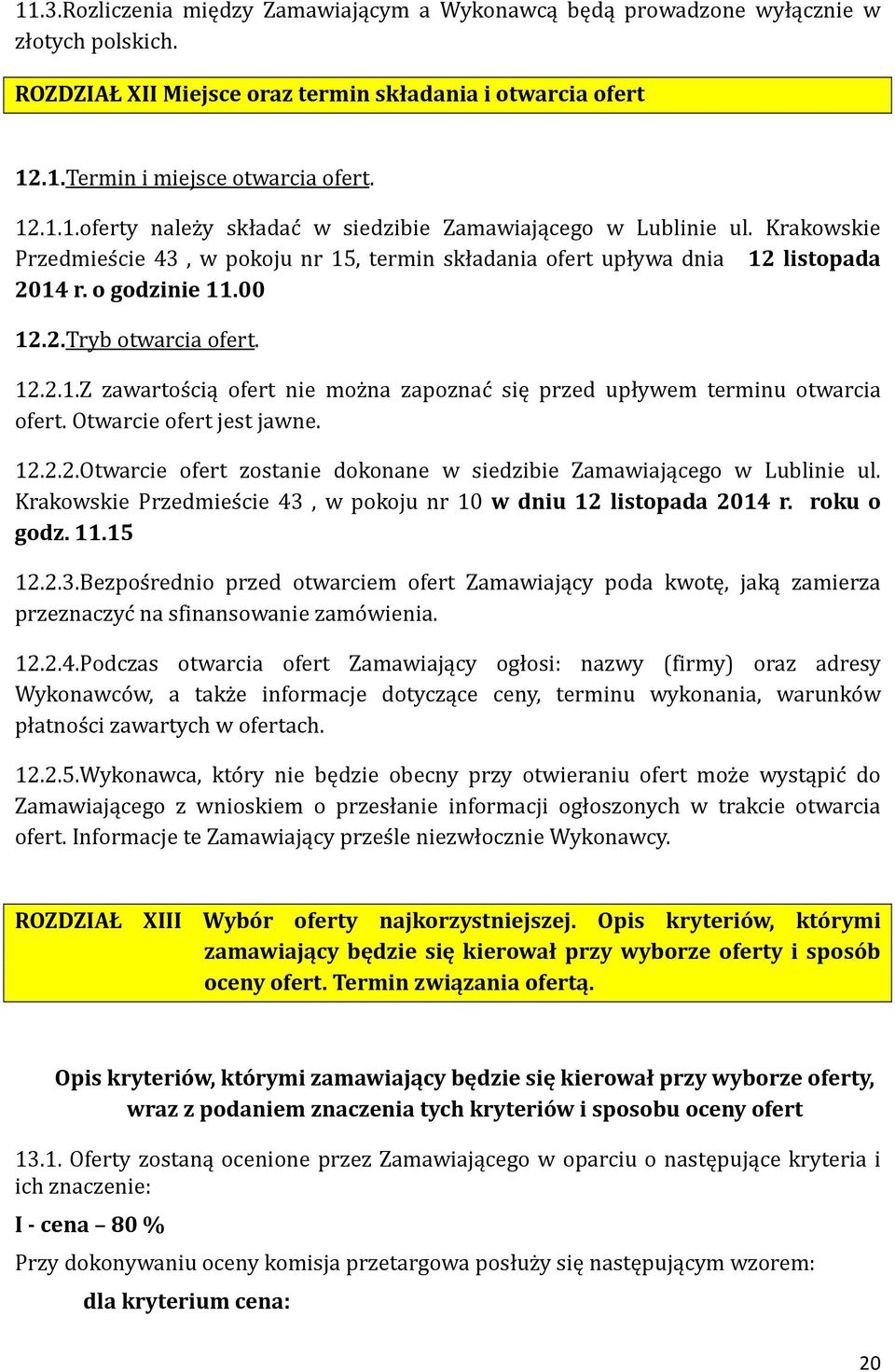 Otwarcie ofert jest jawne. 12.2.2.Otwarcie ofert zostanie dokonane w siedzibie Zamawiającego w Lublinie ul. Krakowskie Przedmies cie 43, w pokoju nr 10 w dniu 12 listopada 2014 r. roku o godz. 11.