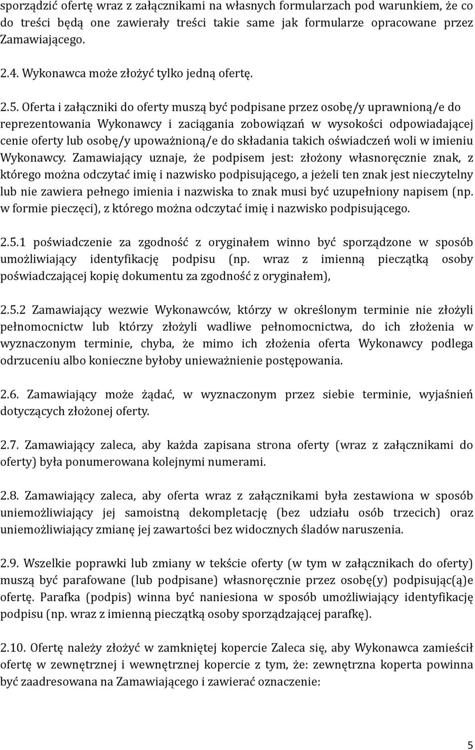 Oferta i załączniki do oferty muszą byc podpisane przez osobę/y uprawnioną/e do reprezentowania Wykonawcy i zaciągania zobowiązan w wysokos ci odpowiadającej cenie oferty lub osobę/y upowaz nioną/e