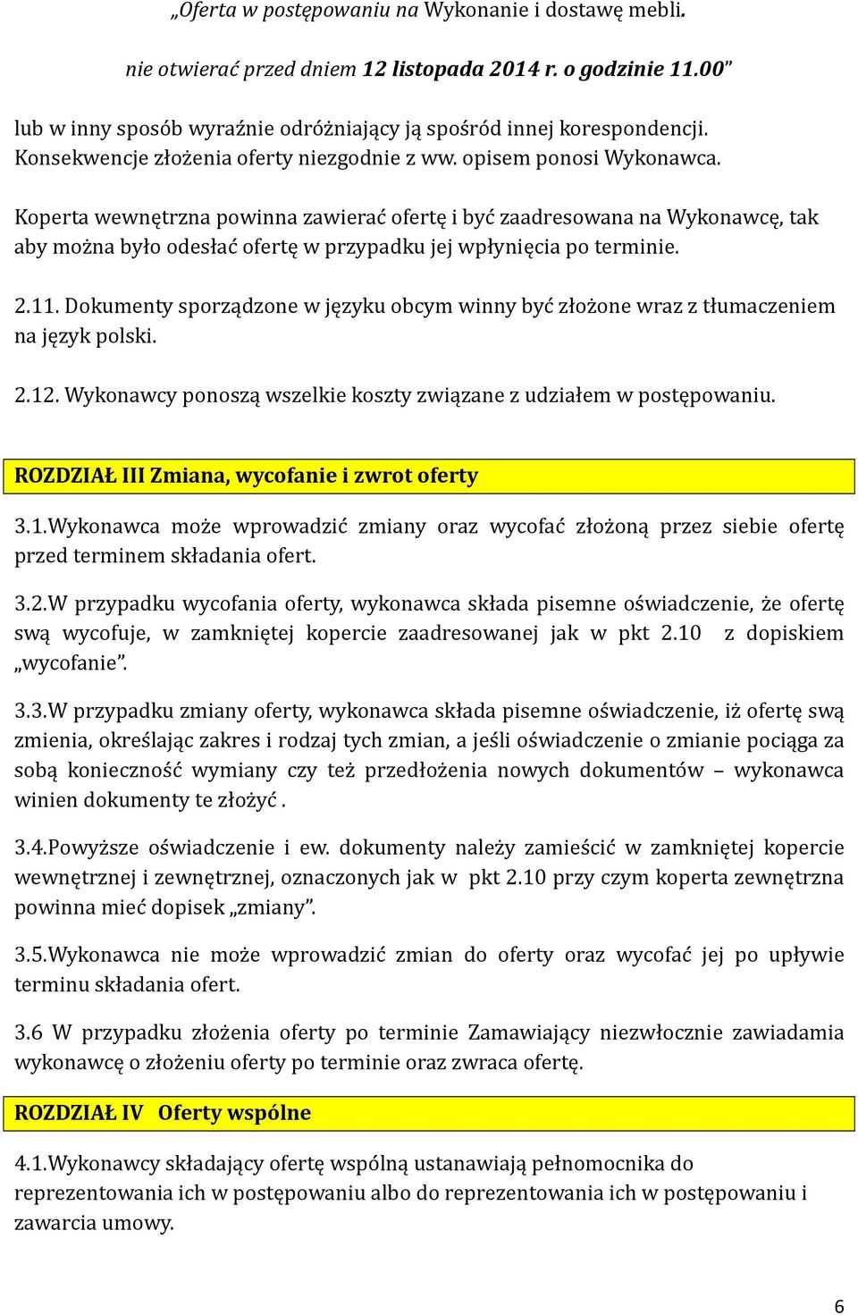 Koperta wewnętrzna powinna zawierac ofertę i byc zaadresowana na Wykonawcę, tak aby moz na było odesłac ofertę w przypadku jej wpłynięcia po terminie. 2.11.