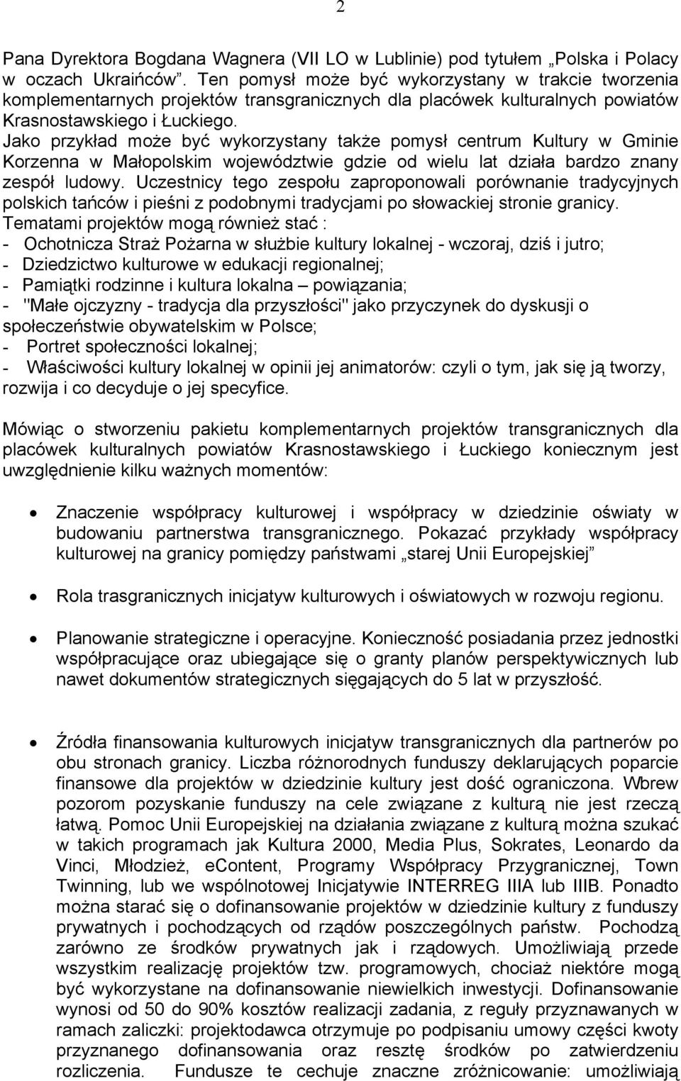 Jako przykład może być wykorzystany także pomysł centrum Kultury w Gminie Korzenna w Małopolskim województwie gdzie od wielu lat działa bardzo znany zespół ludowy.