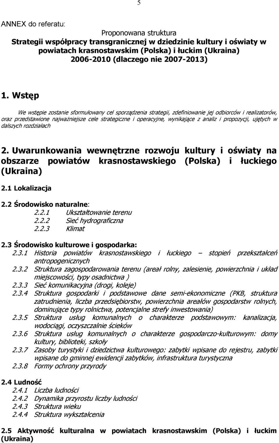 Wstęp We wstępie zostanie sformułowany cel sporządzenia strategii, zdefiniowanie jej odbiorców i realizatorów, oraz przedstawione najważniejsze cele strategiczne i operacyjne, wynikające z analiz i