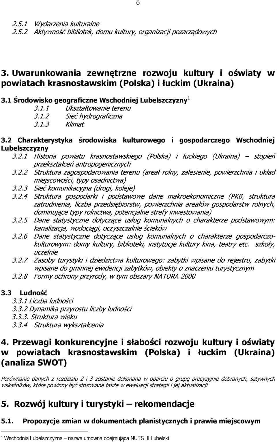 1.3 Klimat 3.2 Charakterystyka środowiska kulturowego i gospodarczego Wschodniej Lubelszczyzny 3.2.1 Historia powiatu krasnostawskiego (Polska) i łuckiego (Ukraina) stopień przekształceń antropogenicznych 3.