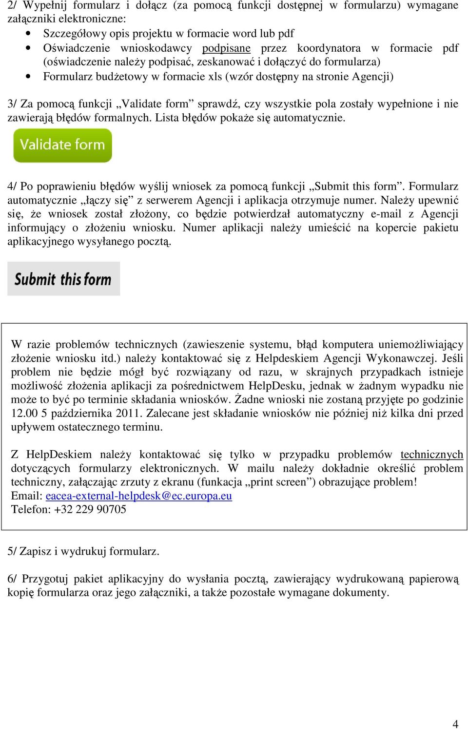 Validate form sprawdź, czy wszystkie pola zostały wypełnione i nie zawierają błędów formalnych. Lista błędów pokaŝe się automatycznie.