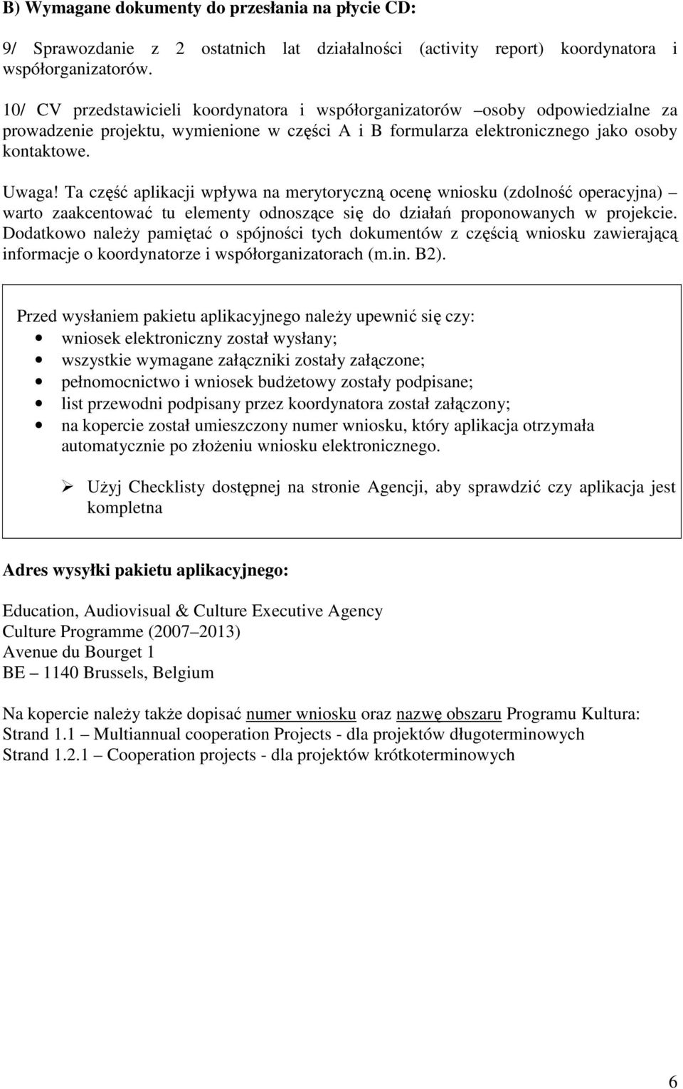 Ta część aplikacji wpływa na merytoryczną ocenę wniosku (zdolność operacyjna) warto zaakcentować tu elementy odnoszące się do działań proponowanych w projekcie.