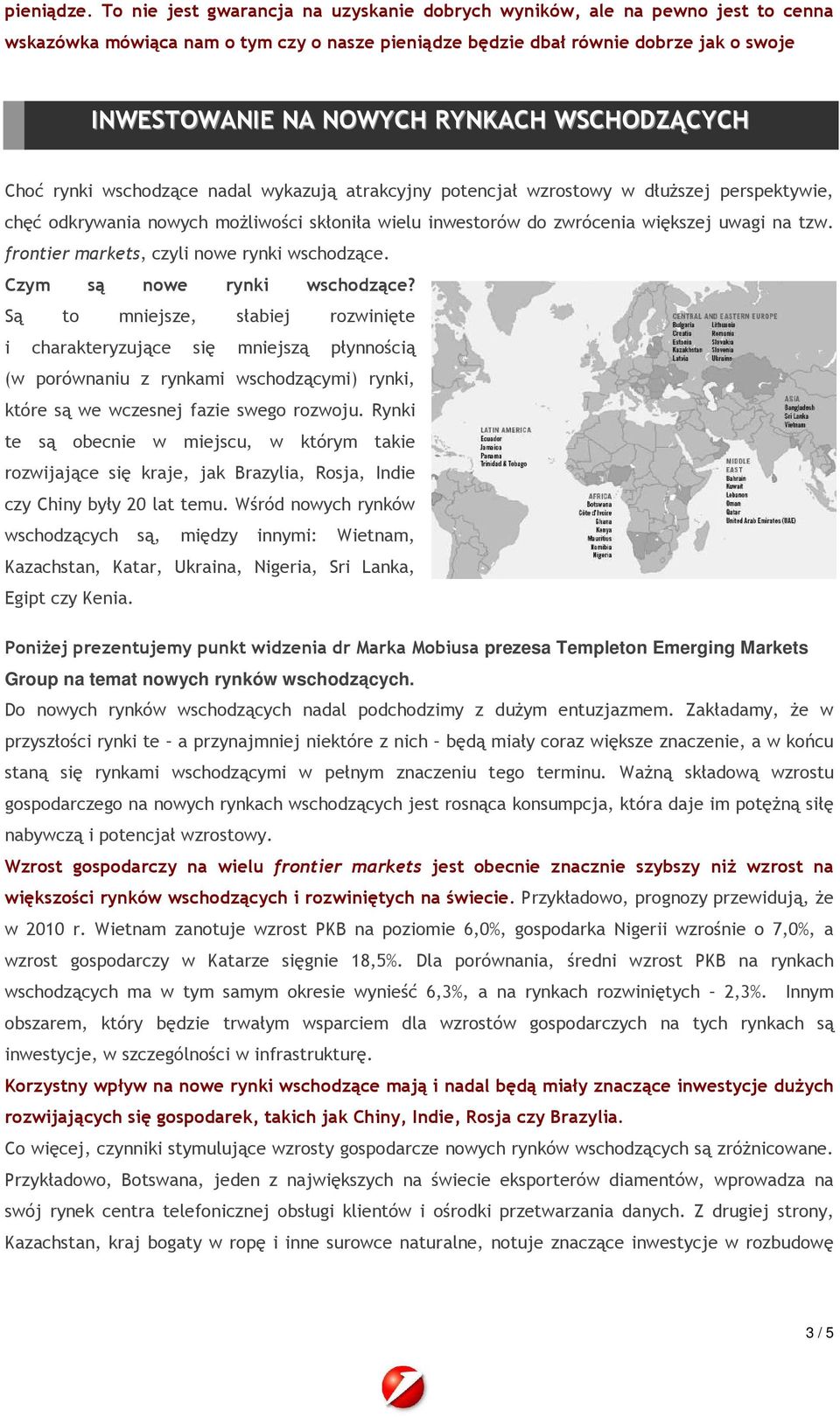 WSCHODZĄCYCH Choć rynki wschodzące nadal wykazują atrakcyjny potencjał wzrostowy w dłuŝszej perspektywie, chęć odkrywania nowych moŝliwości skłoniła wielu inwestorów do zwrócenia większej uwagi na