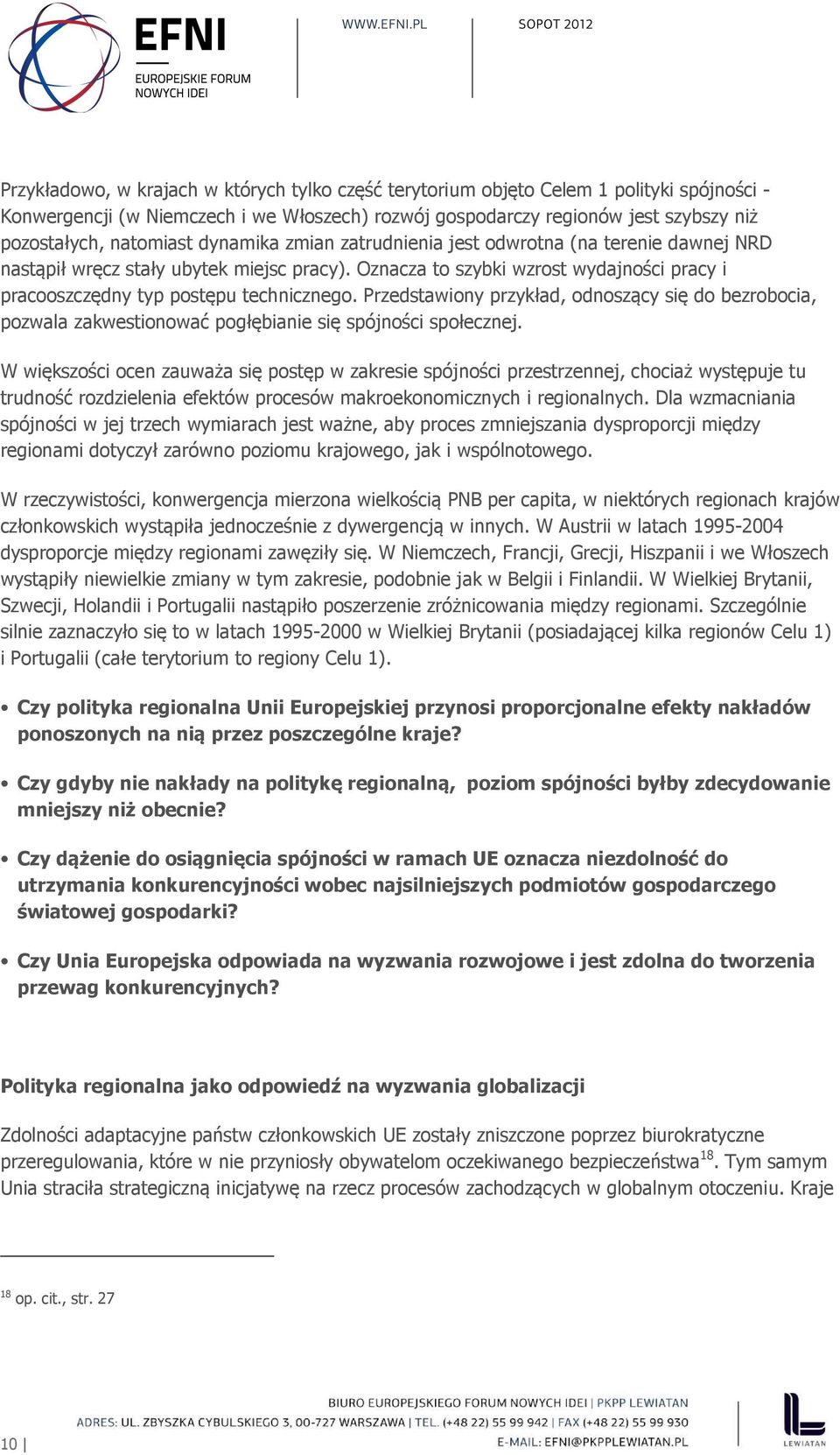 Oznacza to szybki wzrost wydajności pracy i pracooszczędny typ postępu technicznego. Przedstawiony przykład, odnoszący się do bezrobocia, pozwala zakwestionować pogłębianie się spójności społecznej.