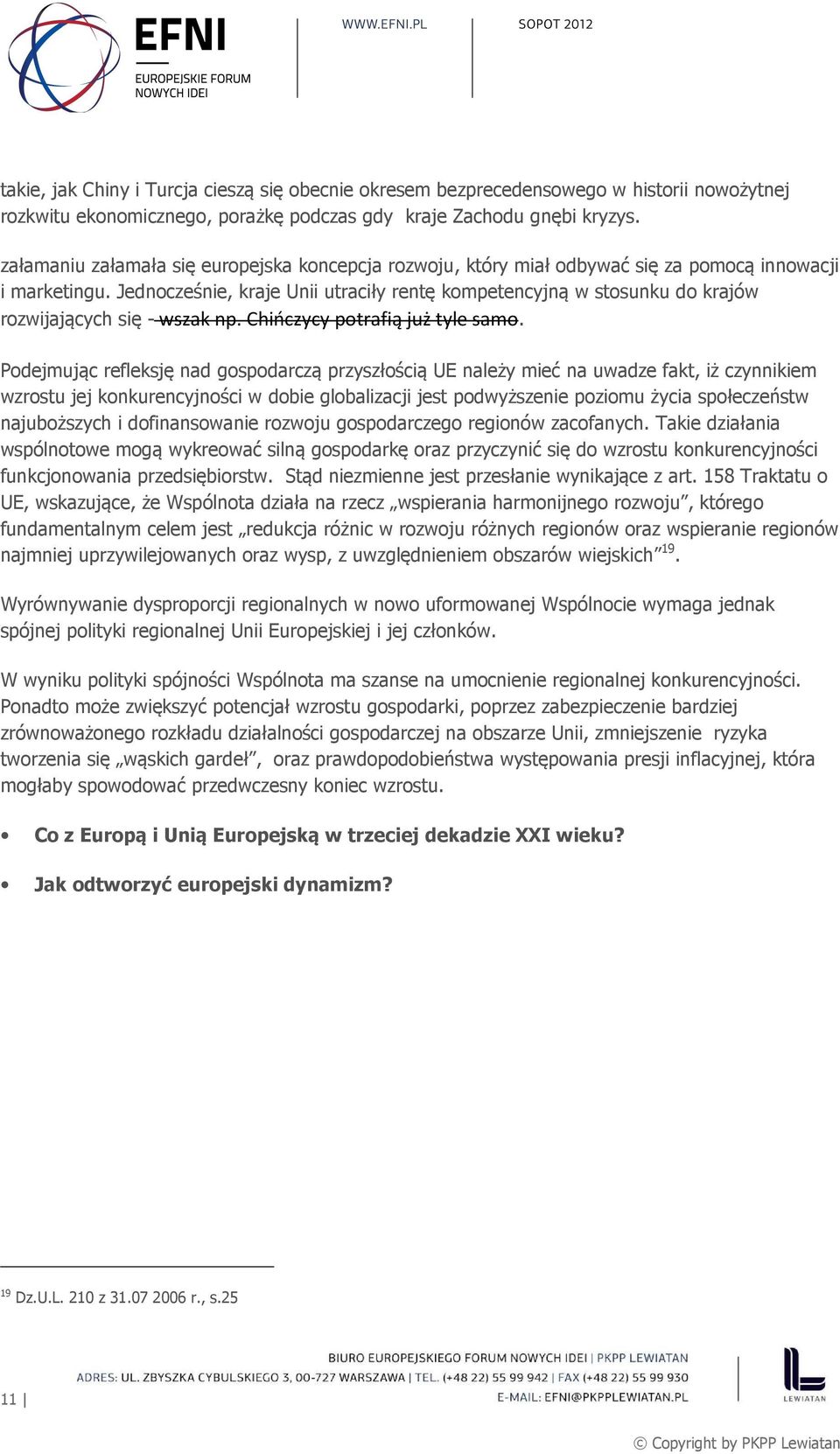 Jednocześnie, kraje Unii utraciły rentę kompetencyjną w stosunku do krajów rozwijających się - wszak np. Chińczycy potrafią już tyle samo.