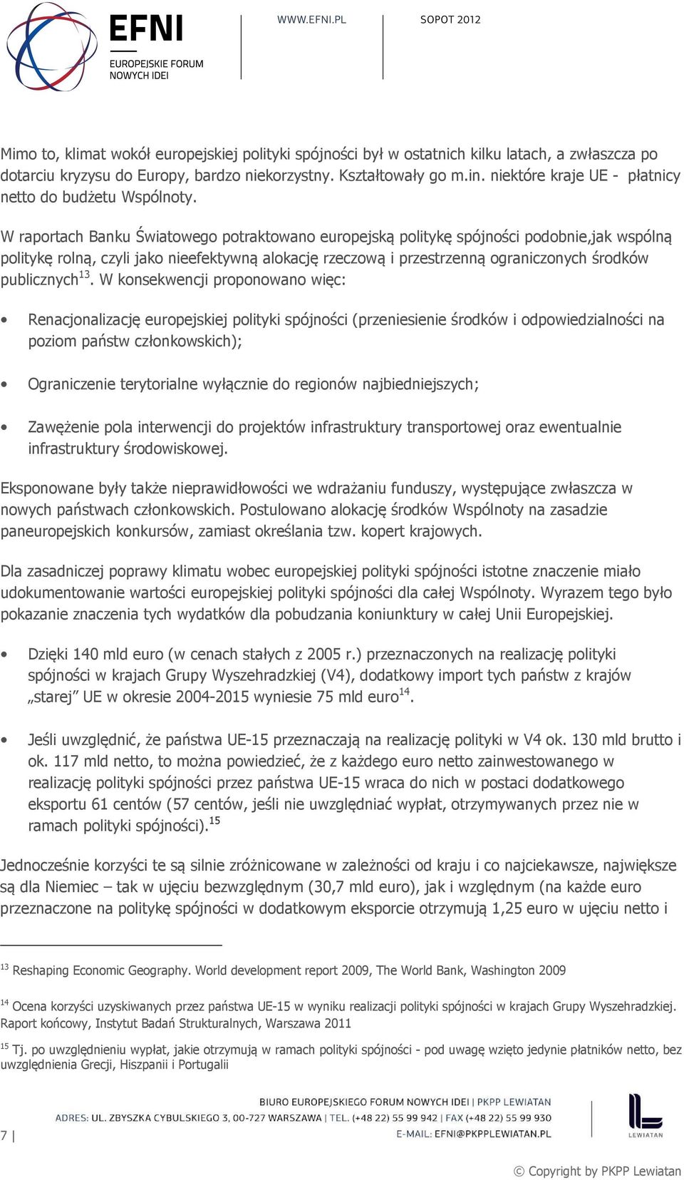 W raportach Banku Światowego potraktowano europejską politykę spójności podobnie,jak wspólną politykę rolną, czyli jako nieefektywną alokację rzeczową i przestrzenną ograniczonych środków publicznych