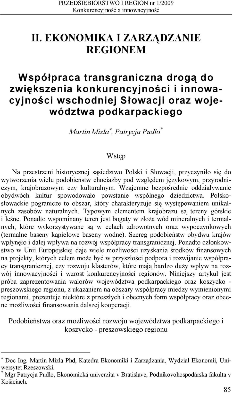 Wstęp Na przestrzeni historycznej sąsiedztwo Polski i Słowacji, przyczyniło się do wytworzenia wielu podobieństw chociażby pod względem językowym, przyrodniczym, krajobrazowym czy kulturalnym.