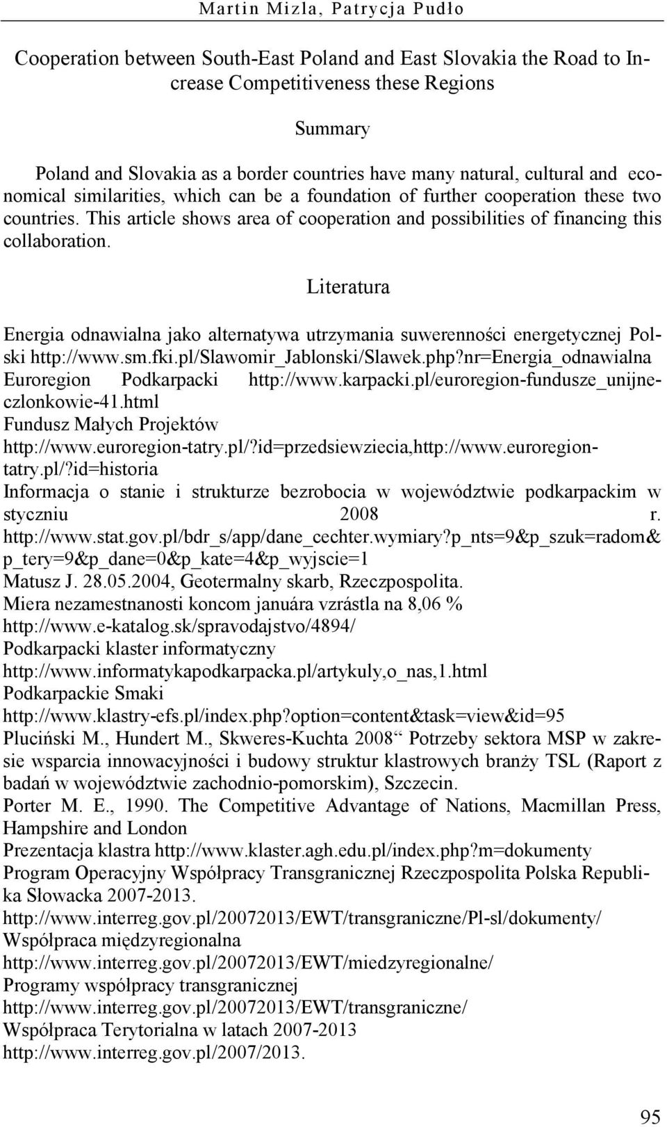 This article shows area of cooperation and possibilities of financing this collaboration. Literatura Energia odnawialna jako alternatywa utrzymania suwerenności energetycznej Polski http://www.sm.fki.