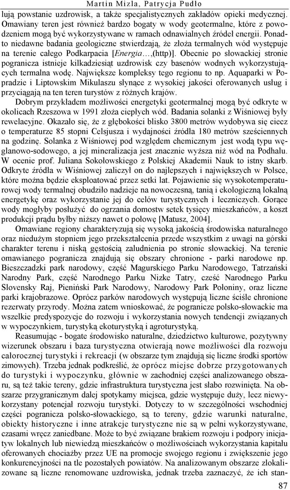 Ponadto niedawne badania geologiczne stwierdzają, że złoża termalnych wód występuje na terenie całego Podkarpacia [Energia,(http)].