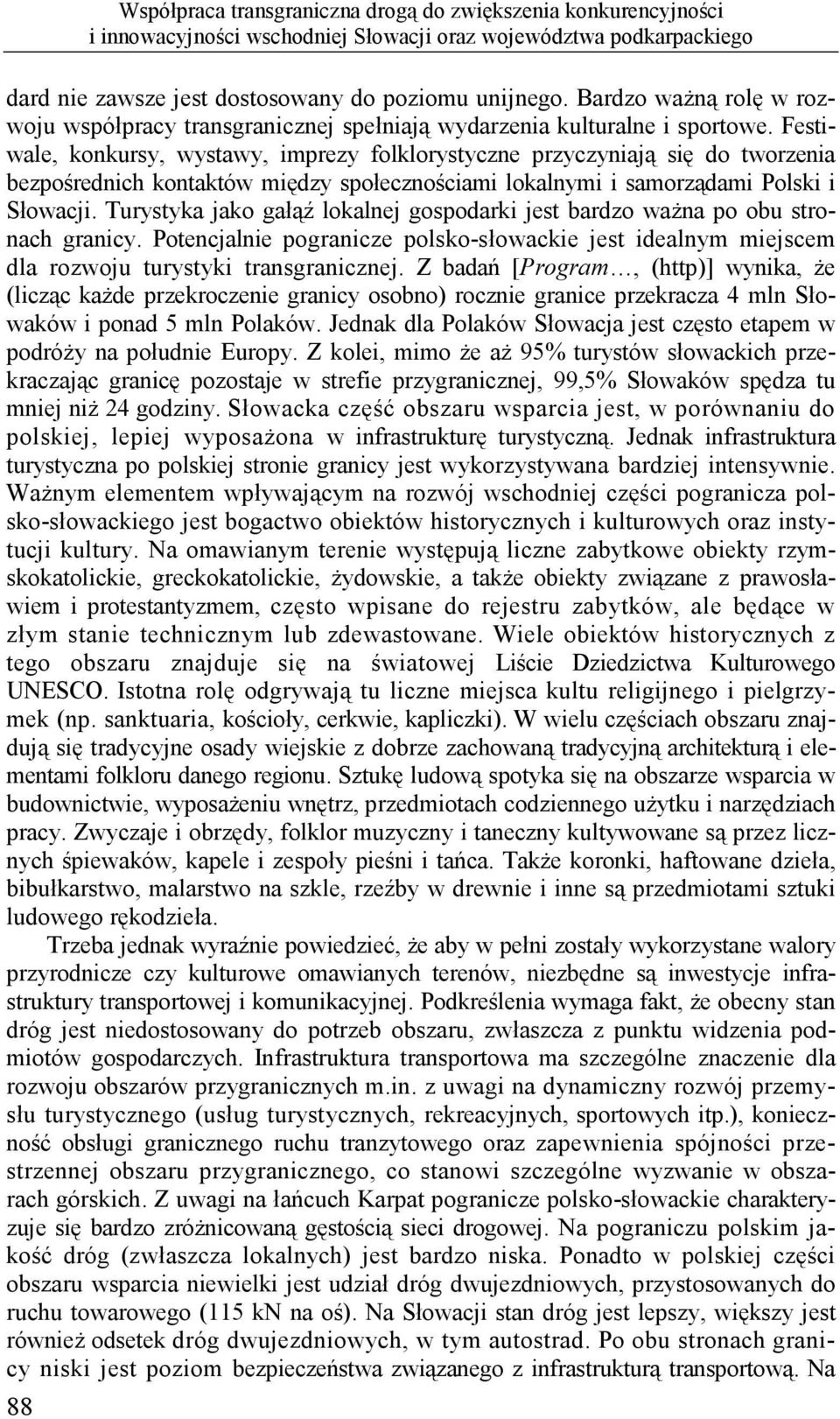 Festiwale, konkursy, wystawy, imprezy folklorystyczne przyczyniają się do tworzenia bezpośrednich kontaktów między społecznościami lokalnymi i samorządami Polski i Słowacji.