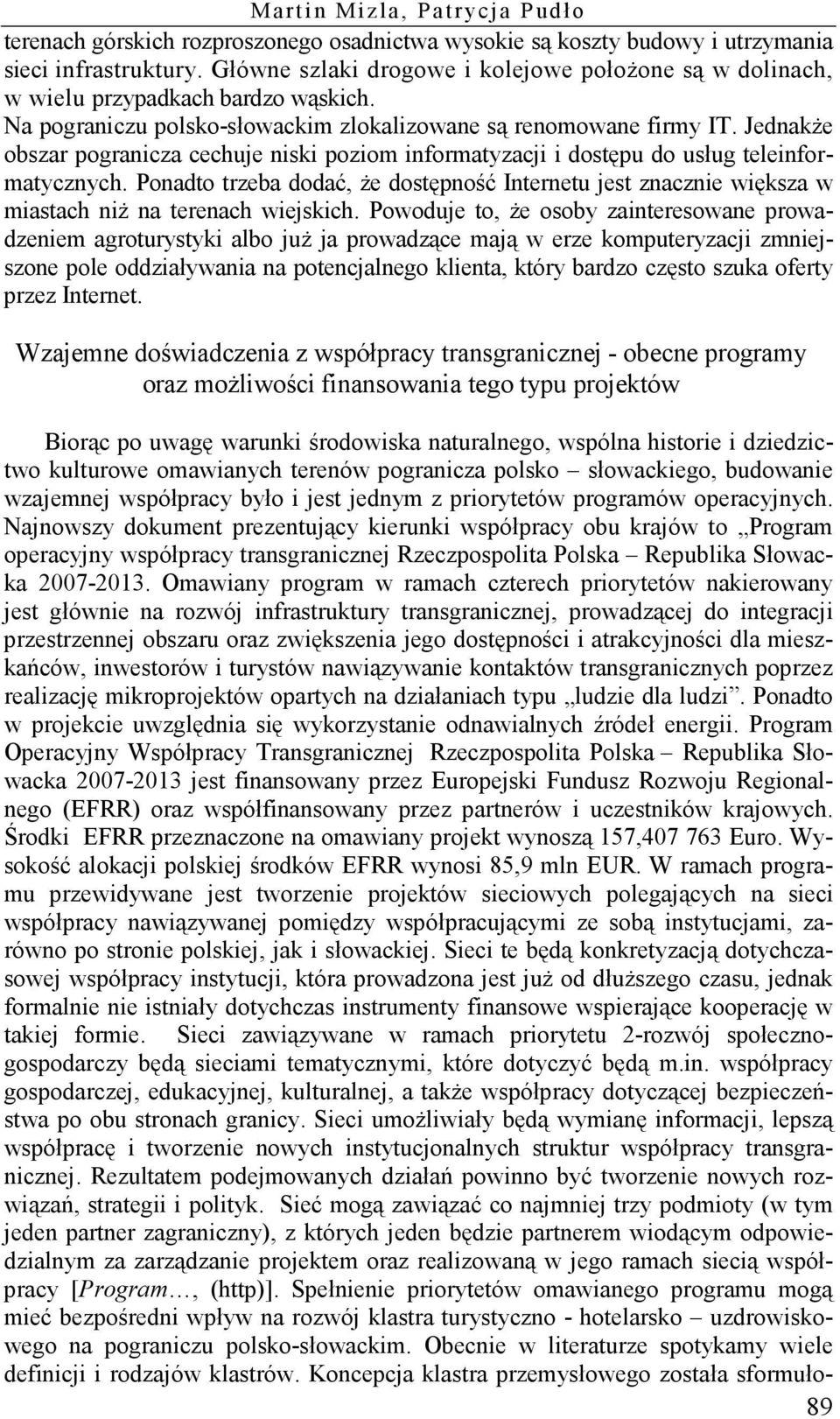 Jednakże obszar pogranicza cechuje niski poziom informatyzacji i dostępu do usług teleinformatycznych.