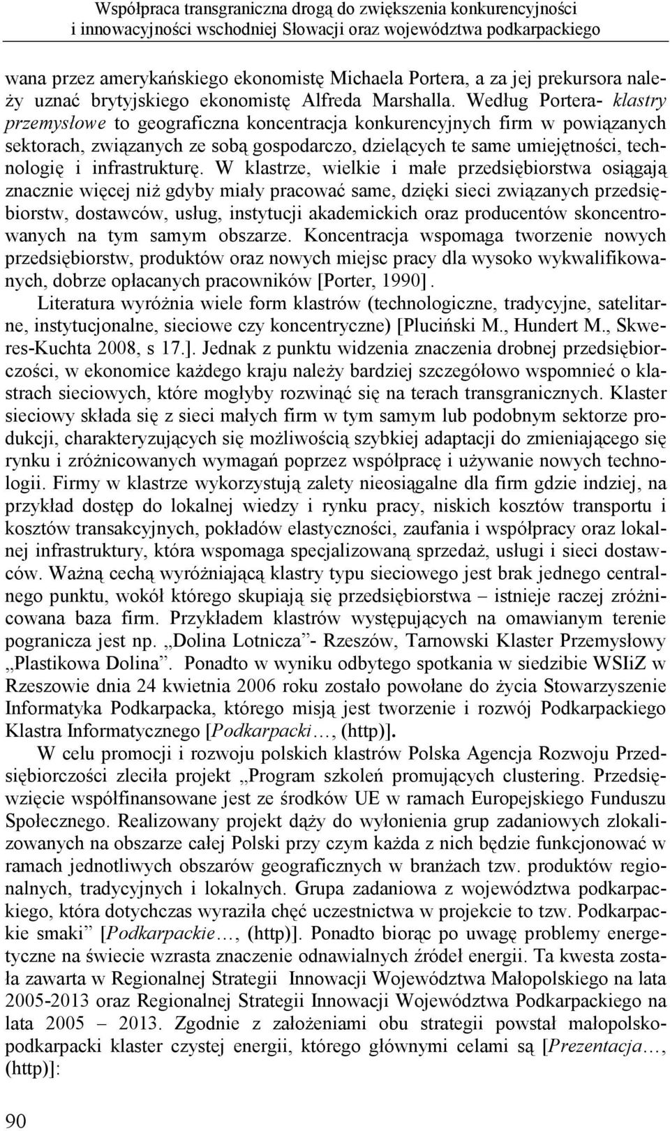 Według Portera- klastry przemysłowe to geograficzna koncentracja konkurencyjnych firm w powiązanych sektorach, związanych ze sobą gospodarczo, dzielących te same umiejętności, technologię i