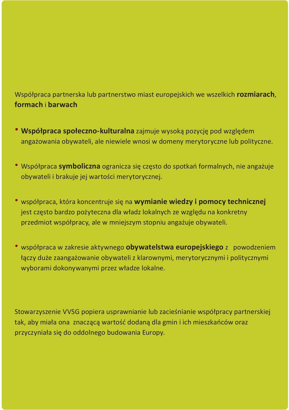 współpraca, która koncentruje się na wymianie wiedzy i pomocy technicznej jest często bardzo pożyteczna dla władz lokalnych ze względu na konkretny przedmiot współpracy, ale w mniejszym stopniu