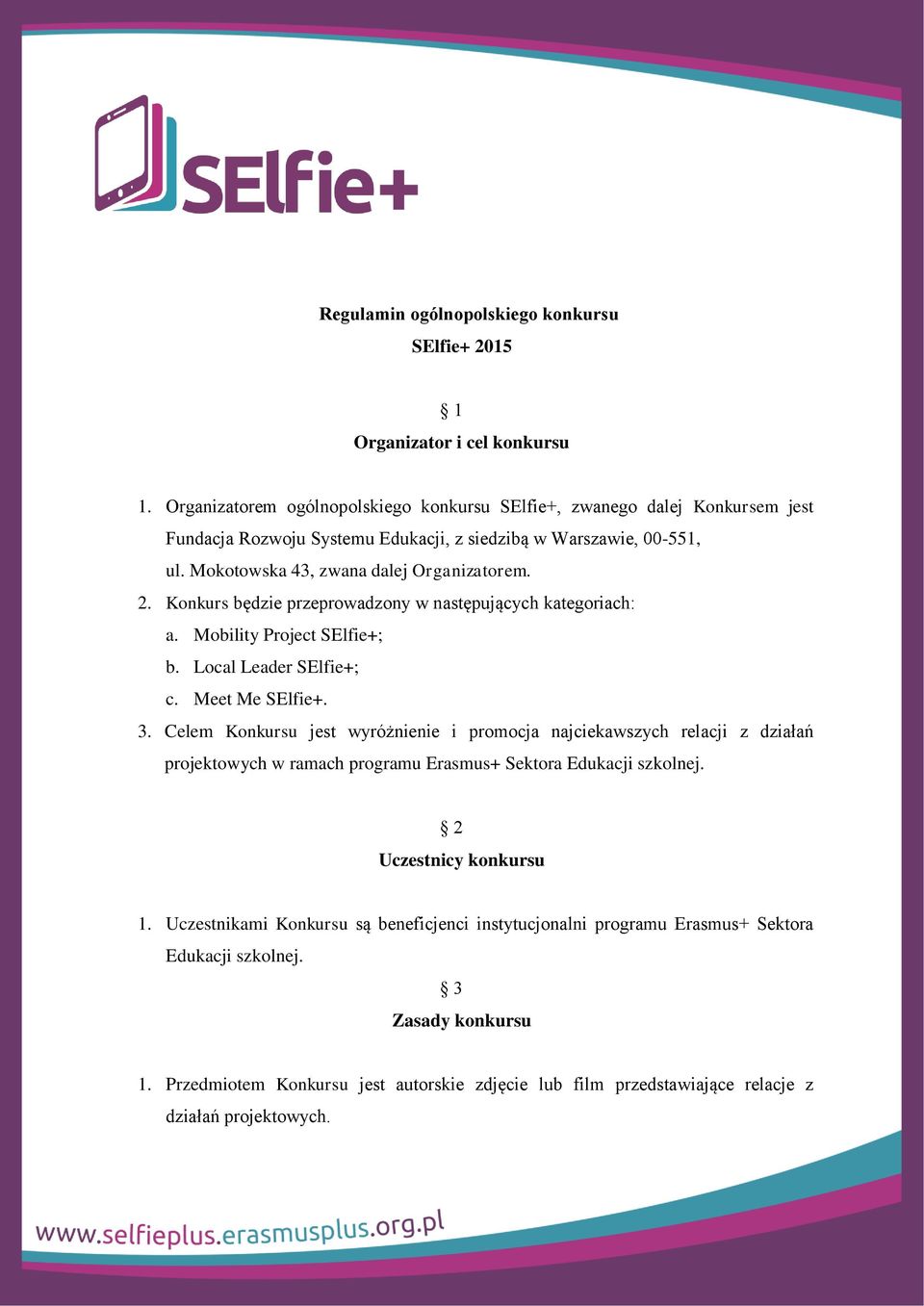 Konkurs będzie przeprowadzony w następujących kategoriach: a. Mobility Project SElfie+; b. Local Leader SElfie+; c. Meet Me SElfie+. 3.