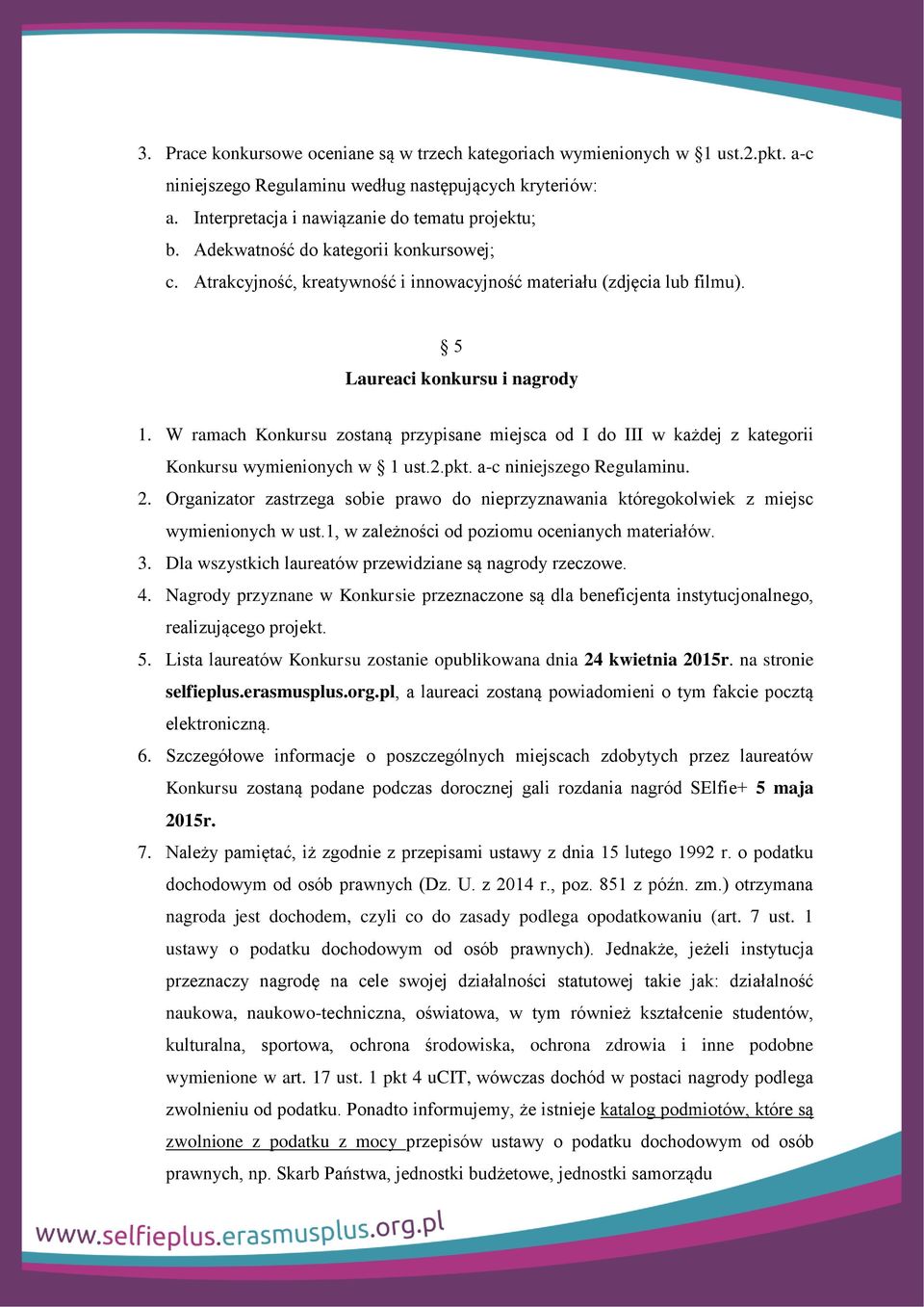 W ramach Konkursu zostaną przypisane miejsca od I do III w każdej z kategorii Konkursu wymienionych w 1 ust.2.pkt. a-c niniejszego Regulaminu. 2.