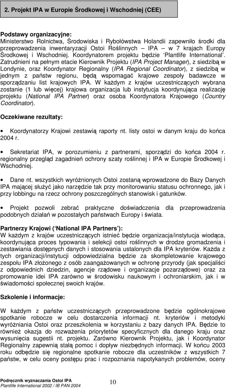 Zatrudnieni na pełnym etacie Kierownik Projektu (IPA Project Manager), z siedzib w Londynie, oraz Koordynator Regionalny (IPA Regional Coordinator), z siedzib w jednym z pastw regionu, bd wspomaga