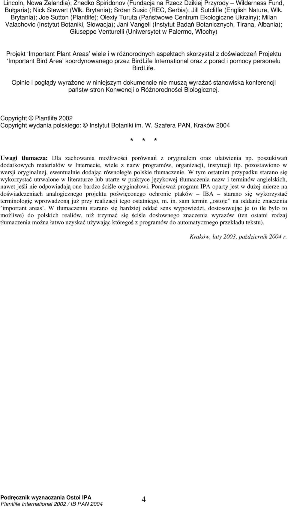 Giuseppe Venturelli (Uniwersytet w Palermo, Włochy) Projekt Important Plant Areas wiele i w rónorodnych aspektach skorzystał z dowiadcze Projektu Important Bird Area koordynowanego przez BirdLife