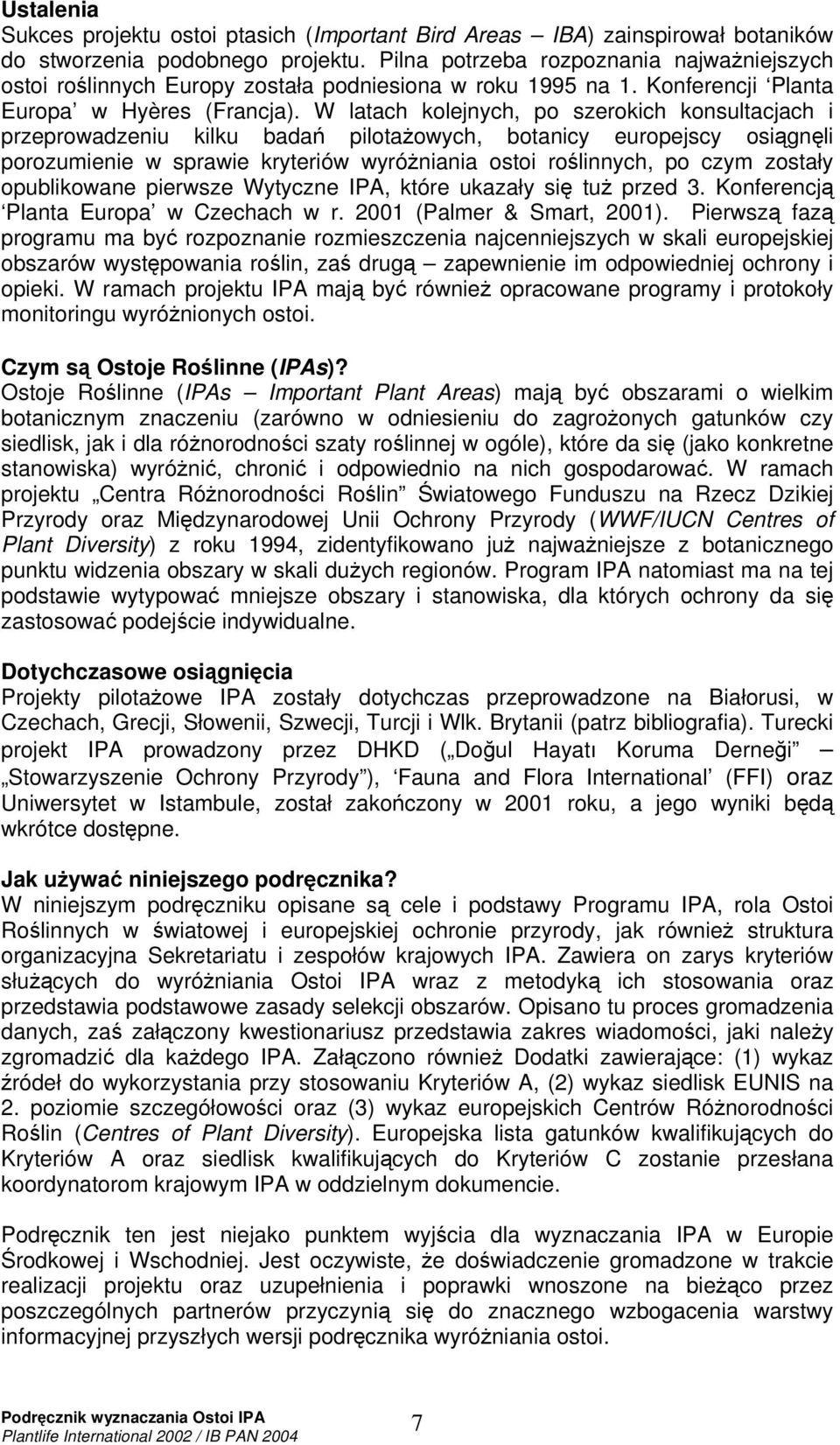 W latach kolejnych, po szerokich konsultacjach i przeprowadzeniu kilku bada pilotaowych, botanicy europejscy osignli porozumienie w sprawie kryteriów wyróniania ostoi rolinnych, po czym zostały