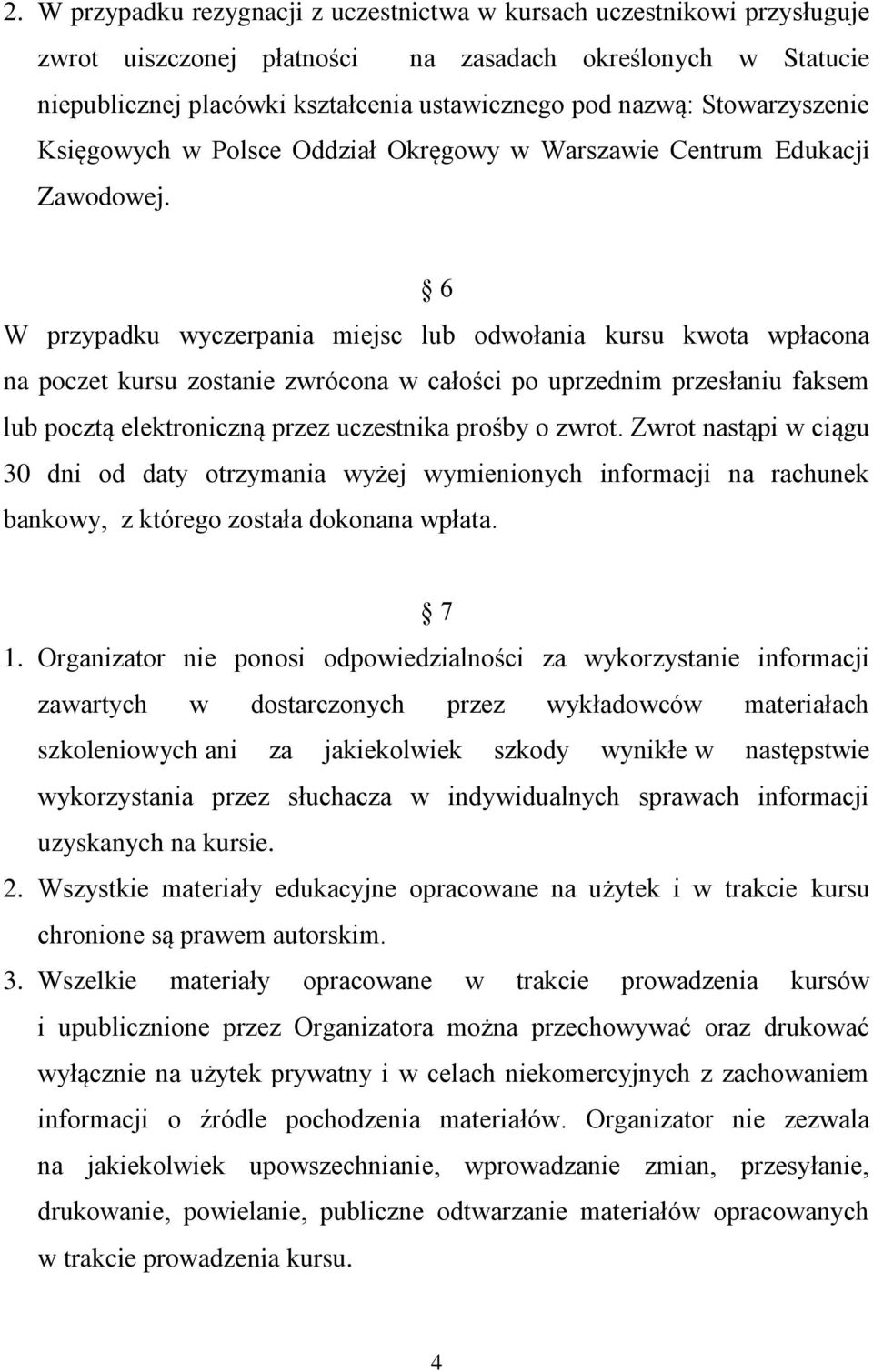 6 W przypadku wyczerpania miejsc lub odwołania kursu kwota wpłacona na poczet kursu zostanie zwrócona w całości po uprzednim przesłaniu faksem lub pocztą elektroniczną przez uczestnika prośby o zwrot.