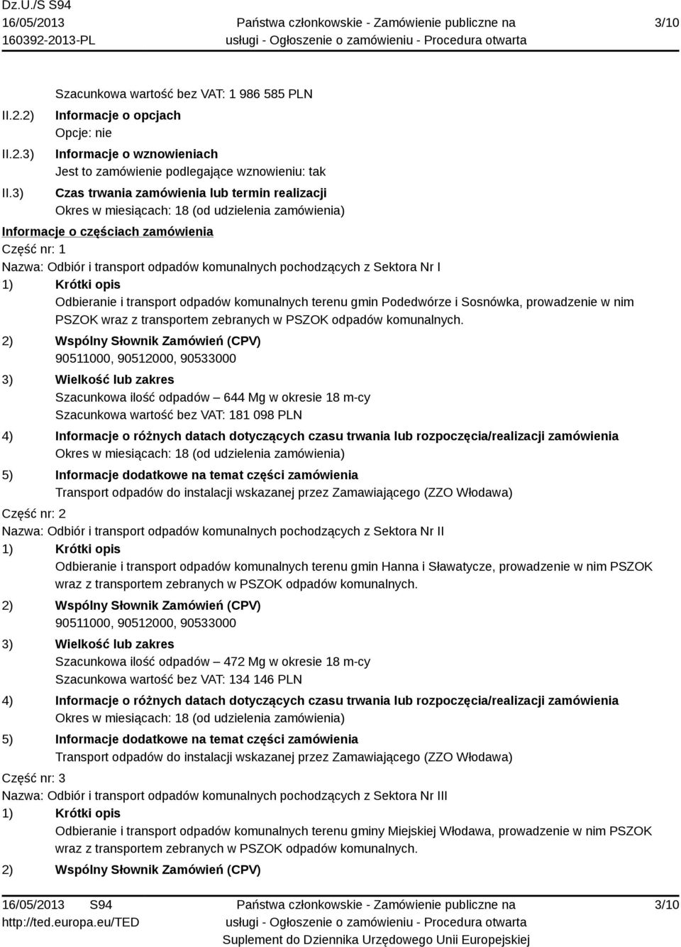 Okres w miesiącach: 18 (od udzielenia zamówienia) Informacje o częściach zamówienia Część nr: 1 Nazwa: Odbiór i transport odpadów komunalnych pochodzących z Sektora Nr I 1) Krótki opis Odbieranie i