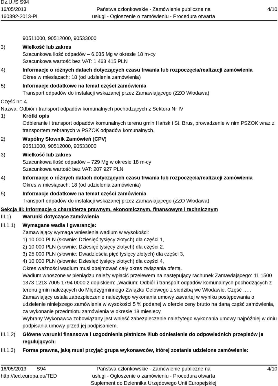 zamówienia) 5) Informacje dodatkowe na temat części zamówienia Transport odpadów do instalacji wskazanej przez Zamawiającego (ZZO Włodawa) Część nr: 4 Nazwa: Odbiór i transport odpadów komunalnych