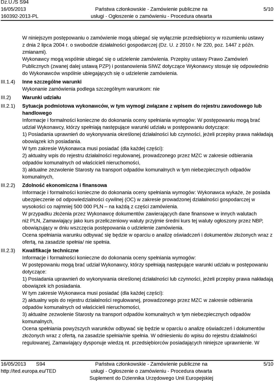 Przepisy ustawy Prawo Zamówień Publicznych (zwanej dalej ustawą PZP) i postanowienia SIWZ dotyczące Wykonawcy stosuje się odpowiednio do Wykonawców wspólnie ubiegających się o udzielenie zamówienia.